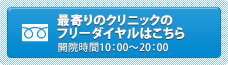 最寄りのクリニックのフリーダイヤルはこちらをクリック